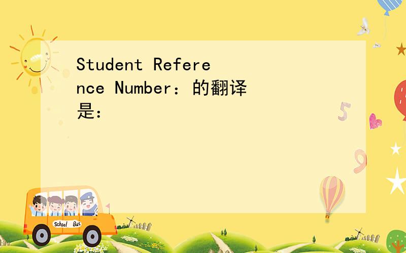 Student Reference Number：的翻译是：