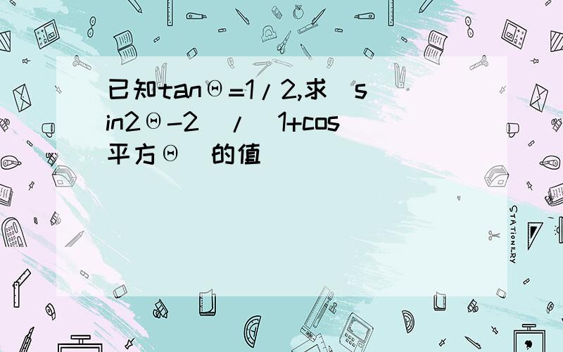 已知tanΘ=1/2,求（sin2Θ-2）/(1+cos平方Θ)的值