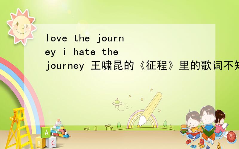 love the journey i hate the journey 王啸昆的《征程》里的歌词不知道什么意思那位仁兄指点一二