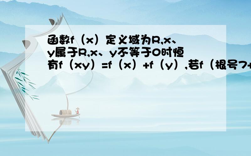 函数f（x）定义域为R,x、y属于R,x、y不等于0时恒有f（xy）=f（x）+f（y）,若f（根号7+根号2）+f（根号7-根号2）=2,则f［1/（根号26）+1］+f［1/（根号26）-］=?