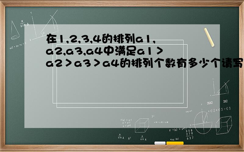 在1,2,3,4的排列a1,a2,a3,a4中满足a1＞a2＞a3＞a4的排列个数有多少个请写下具体步骤