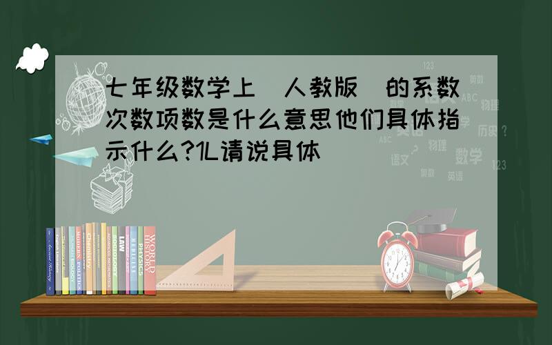 七年级数学上（人教版）的系数次数项数是什么意思他们具体指示什么?1L请说具体