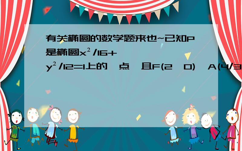 有关椭圆的数学题来也~已知P是椭圆x²/16+y²/12=1上的一点,且F(2,0),A(4/3,2).求|PA|+2|PF|的最小值,并求此时点P的坐标.