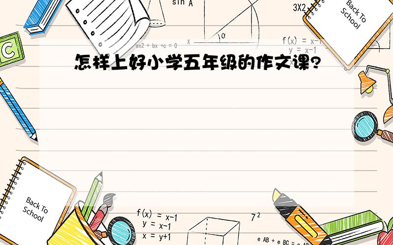 怎样上好小学五年级的作文课?