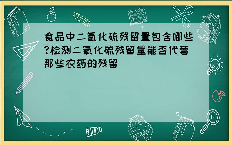 食品中二氧化硫残留量包含哪些?检测二氧化硫残留量能否代替那些农药的残留