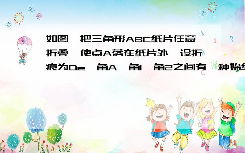 如图,把三角形ABC纸片任意折叠,使点A落在纸片外,设折痕为De,角A、角1、角2之间有一种始终保持不变的数量关系,请你写出这种数量关系,并说明理由.