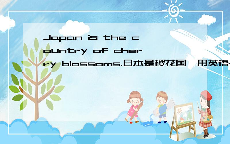 Japan is the country of cherry blossoms.日本是樱花国,用英语是这么说吗?