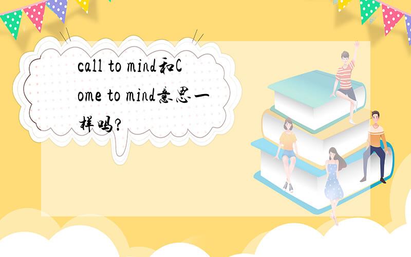 call to mind和Come to mind意思一样吗?