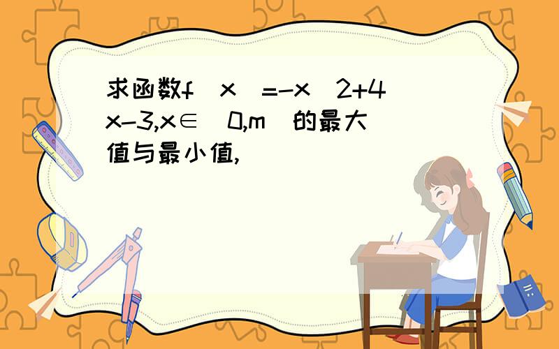 求函数f(x)=-x^2+4x-3,x∈[0,m]的最大值与最小值,