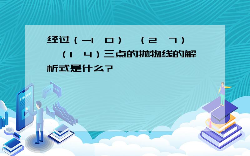 经过（-1,0）、（2,7）、（1,4）三点的抛物线的解析式是什么?