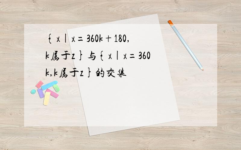 {x|x=360k+180,k属于z}与{x|x=360k,k属于z}的交集