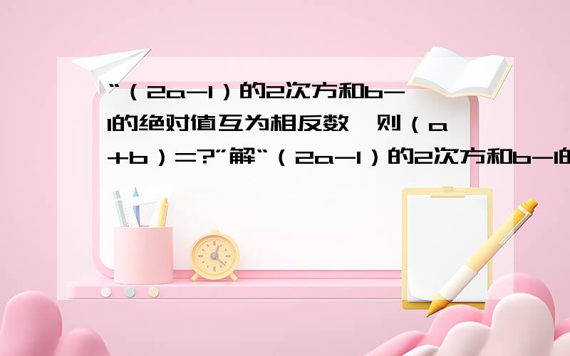 “（2a-1）的2次方和b-1的绝对值互为相反数,则（a+b）=?”解“（2a-1）的2次方和b-1的绝对值互为相反数,则（a+b）=?”