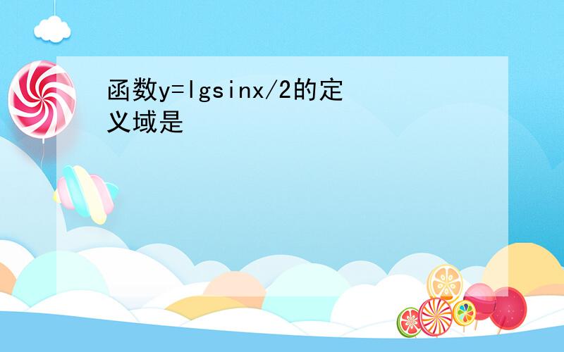 函数y=lgsinx/2的定义域是