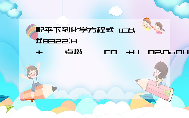 配平下列化学方程式 1.C₂H₄+ ——点燃—— CO₂+H₂O2.NaOH+CuSO₄——Cu（OH）₂↓+Na₂SO₄3. Fe₂O₃+H₂——高温——Fe+H₂O       4.Fe₂O₃+CO——高温