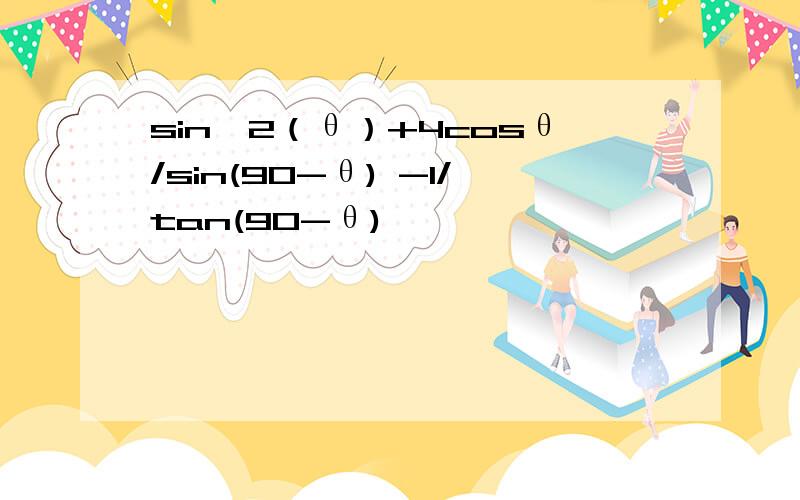sin^2（θ）+4cosθ/sin(90-θ) -1/tan(90-θ)
