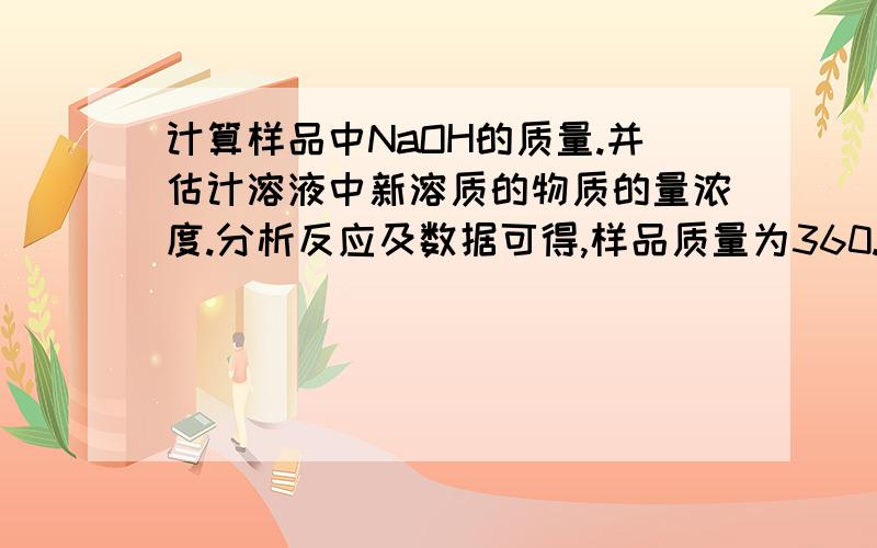 计算样品中NaOH的质量.并估计溶液中新溶质的物质的量浓度.分析反应及数据可得,样品质量为360.600-350=10.60g,反应后减轻的质量即为生成的二氧化碳的质量为360.600-358.840=1.74g,物质的量为0.04mol,