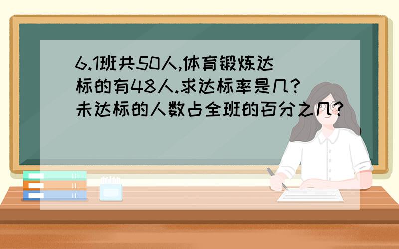 6.1班共50人,体育锻炼达标的有48人.求达标率是几?未达标的人数占全班的百分之几?