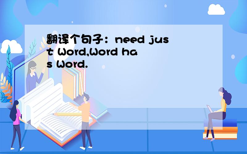 翻译个句子：need just Word,Word has Word.