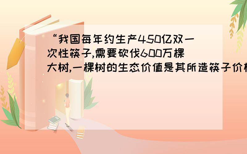 “我国每年约生产450亿双一次性筷子,需要砍伐600万棵大树,一棵树的生态价值是其所造筷子价植的9倍”翻译为谢谢了