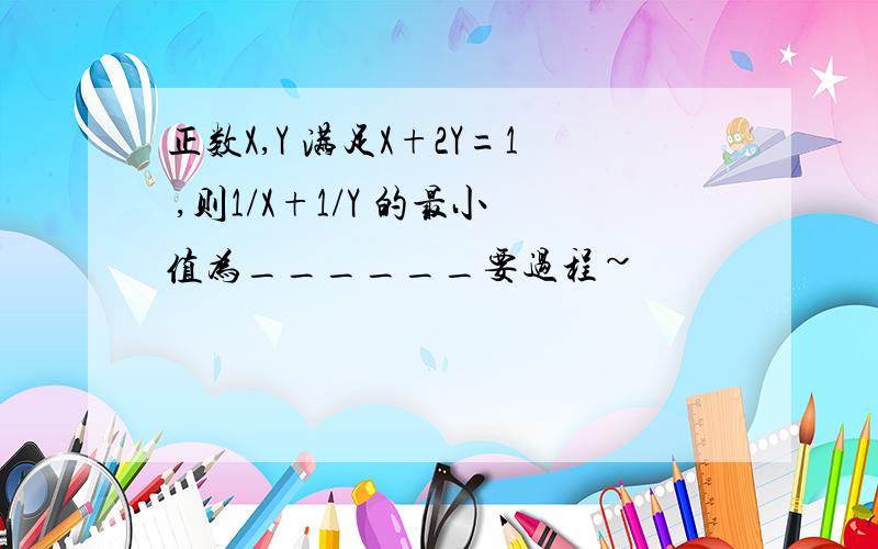 正数X,Y 满足X+2Y=1 ,则1/X+1/Y 的最小值为______要过程~