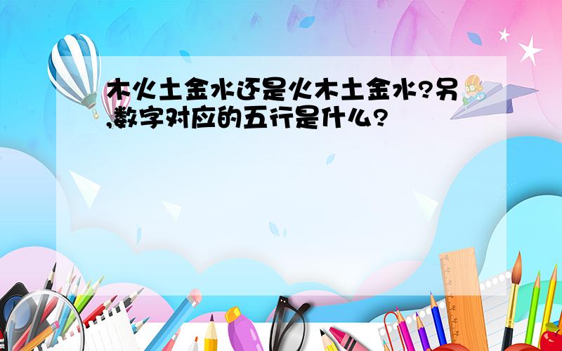 木火土金水还是火木土金水?另,数字对应的五行是什么?