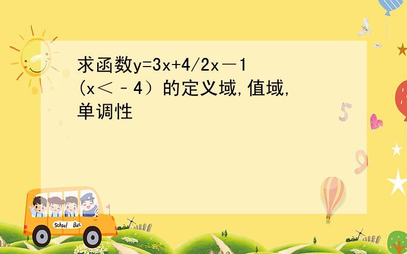 求函数y=3x+4/2x－1(x＜﹣4）的定义域,值域,单调性