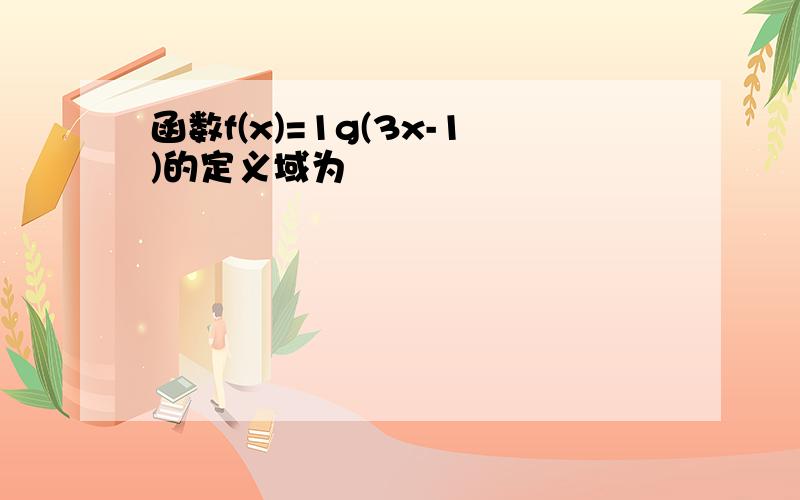 函数f(x)=1g(3x-1)的定义域为