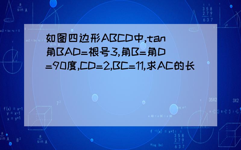 如图四边形ABCD中,tan角BAD=根号3,角B=角D=90度,CD=2,BC=11,求AC的长