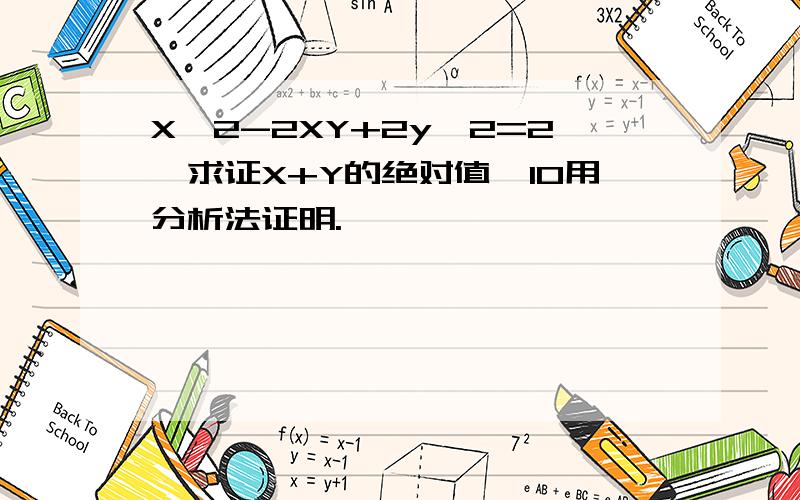 X^2-2XY+2y^2=2,求证X+Y的绝对值≤10用分析法证明.