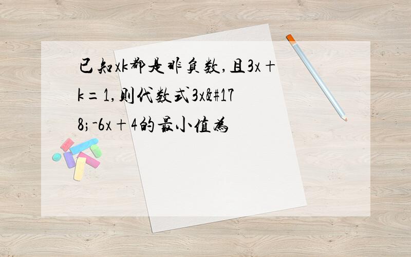 已知xk都是非负数,且3x+k=1,则代数式3x²-6x+4的最小值为