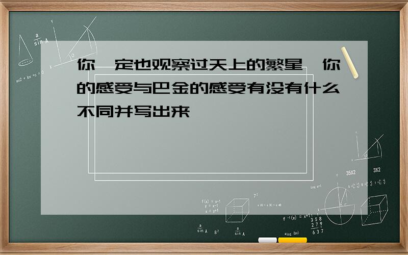 你一定也观察过天上的繁星,你的感受与巴金的感受有没有什么不同并写出来