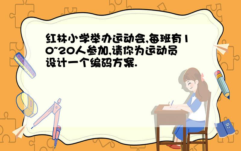 红林小学举办运动会,每班有10~20人参加,请你为运动员设计一个编码方案.