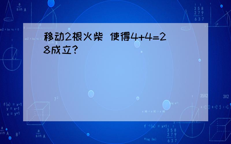 移动2根火柴 使得4+4=28成立?