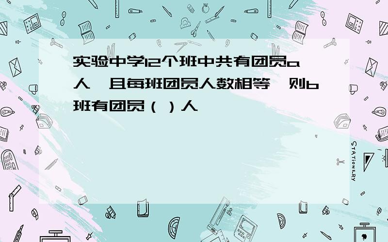 实验中学12个班中共有团员a人,且每班团员人数相等,则b班有团员（）人