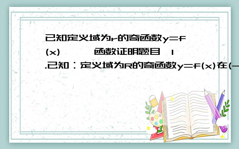 已知定义域为r的奇函数y=f(x)……,函数证明题目,1.已知：定义域为R的奇函数y=f(x)在(-∞,0)上是减函数求证：y=f(x)在(0,+∞)上也是减函数.2.