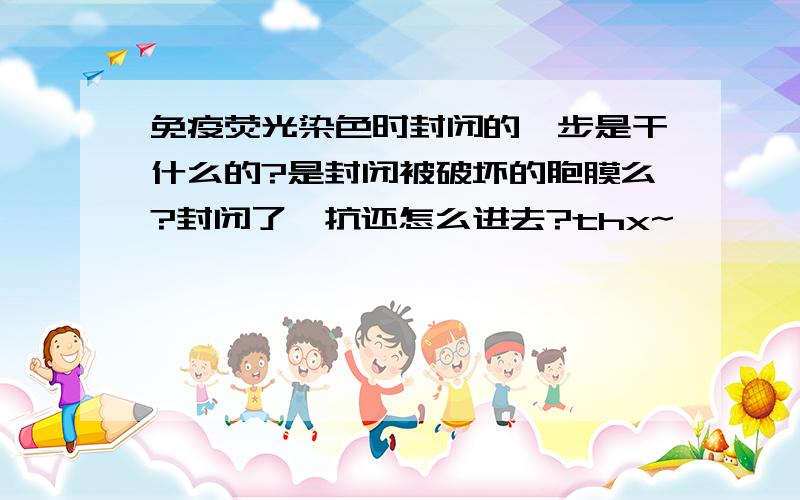 免疫荧光染色时封闭的一步是干什么的?是封闭被破坏的胞膜么?封闭了一抗还怎么进去?thx~