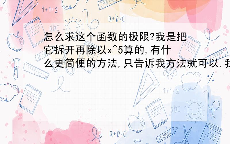 怎么求这个函数的极限?我是把它拆开再除以x^5算的,有什么更简便的方法,只告诉我方法就可以,我自己算lim[（x+1）^2(3x-1)^3]/[x^4(x+2)]x→∞