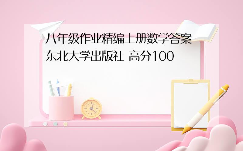 八年级作业精编上册数学答案 东北大学出版社 高分100