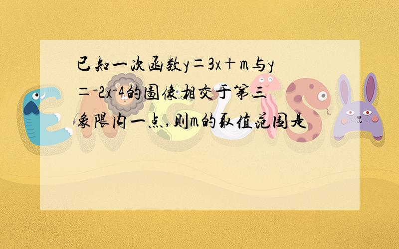 已知一次函数y＝3x＋m与y＝－2x－4的图像相交于第三象限内一点,则m的取值范围是