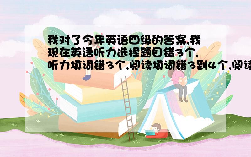 我对了今年英语四级的答案,我现在英语听力选择题目错3个,听力填词错3个,阅读填词错3到4个,阅读选择题(不包括匹配)错了3个,作文与翻译还不清楚,请问我有机会通过吗?现在好害怕啊!