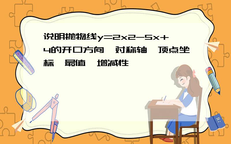 说明抛物线y=2x2-5x+4的开口方向,对称轴,顶点坐标,最值,增减性