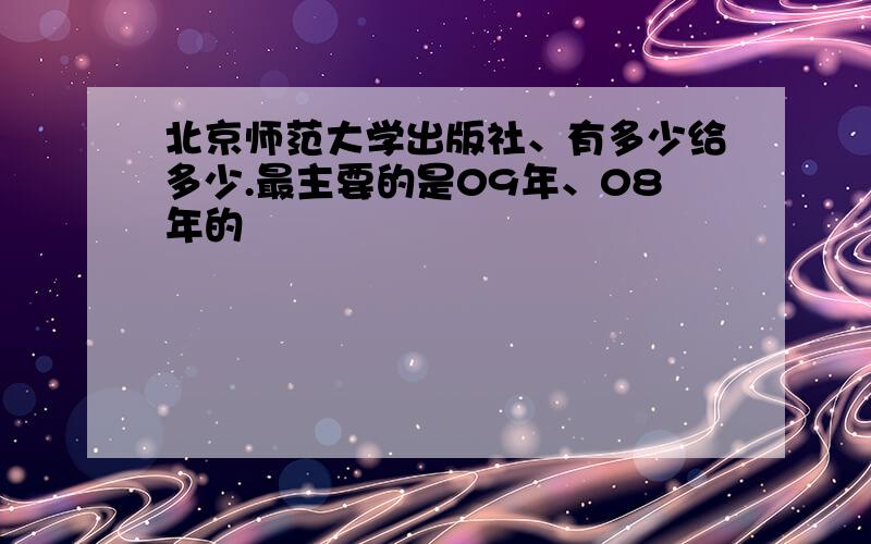 北京师范大学出版社、有多少给多少.最主要的是09年、08年的