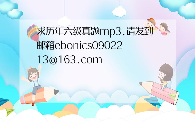 求历年六级真题mp3,请发到邮箱ebonics0902213@163.com