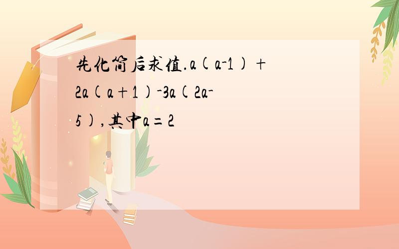 先化简后求值.a(a-1)+2a(a+1)-3a(2a-5),其中a=2