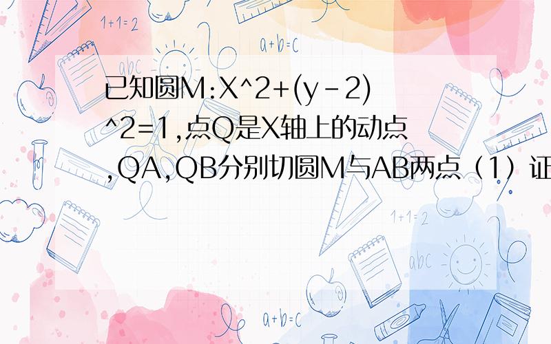 已知圆M:X^2+(y-2)^2=1,点Q是X轴上的动点,QA,QB分别切圆M与AB两点（1）证直线AB过定点（2）求弦AB的中点P的轨迹方程