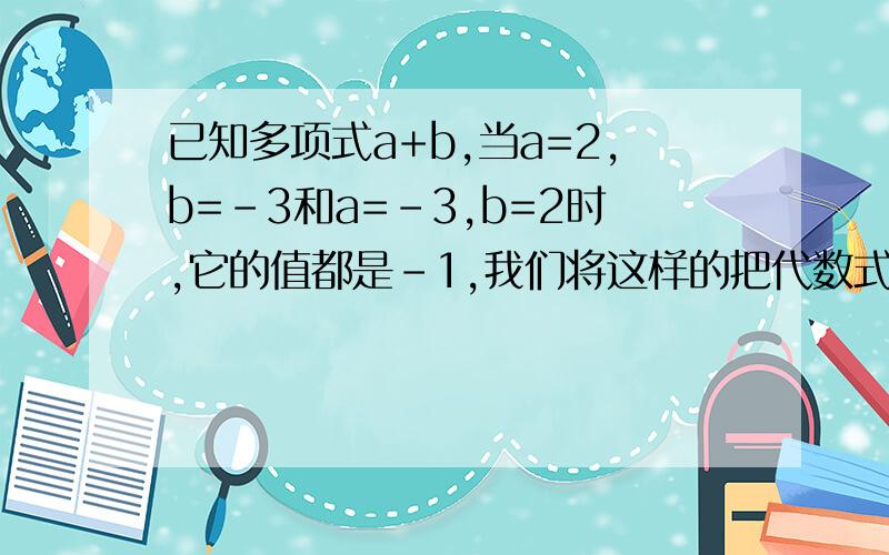 已知多项式a+b,当a=2,b=-3和a=-3,b=2时,它的值都是-1,我们将这样的把代数式中未知数的取值互换而值不变的多项式称为对称多项式,请写出关于X,Y的对称多项式各两个：（1）二次二项式：（2）二