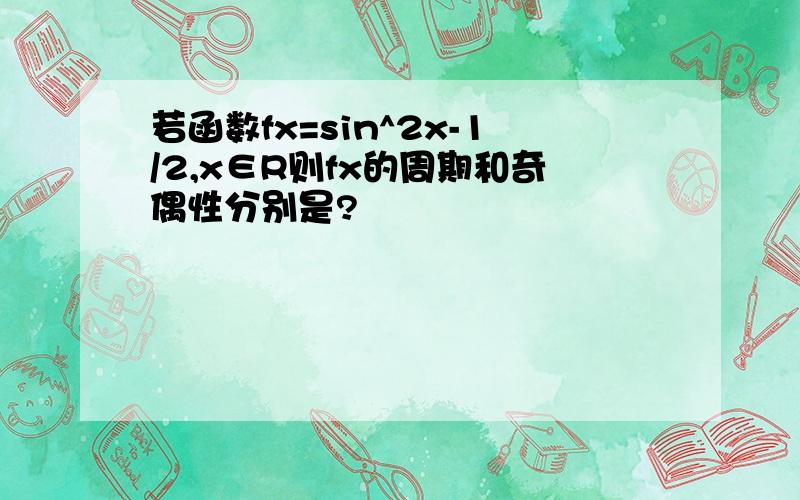 若函数fx=sin^2x-1/2,x∈R则fx的周期和奇偶性分别是?