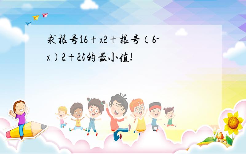 求根号16+x2+根号（6-x）2+25的最小值!