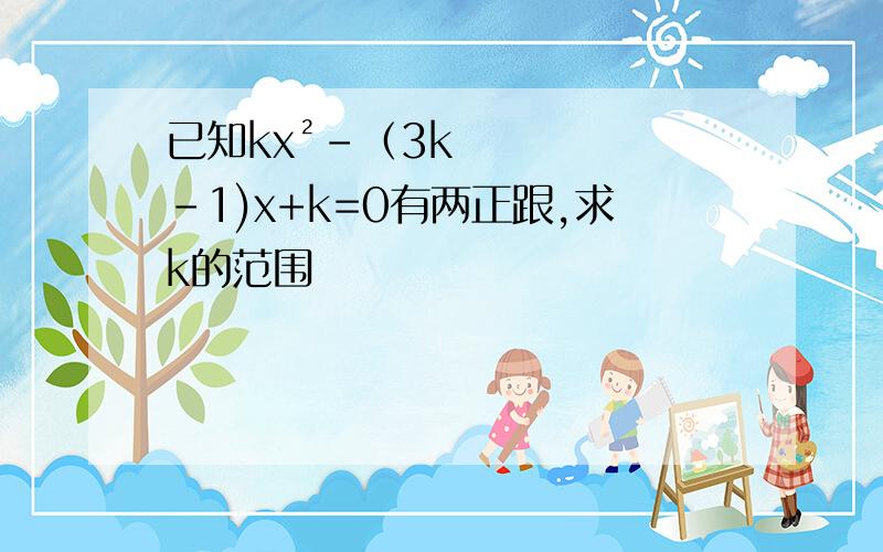 已知kx²-（3k-1)x+k=0有两正跟,求k的范围