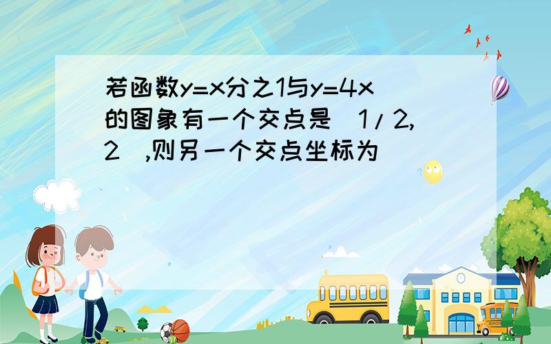 若函数y=x分之1与y=4x的图象有一个交点是(1/2,2),则另一个交点坐标为